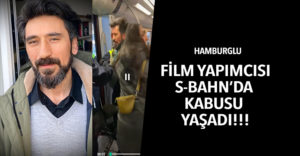 Hamburglu film yapımcısı S-Bahn’da kâbusu yaşadı!