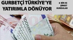 Gurbetçi Türkiye’ye yatırımla dönüyor