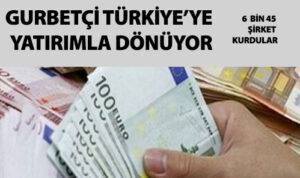 Gurbetçi Türkiye’ye yatırımla dönüyor